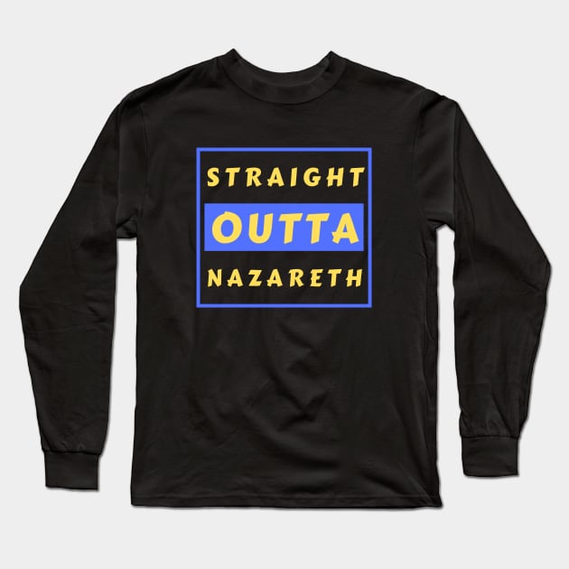 Straight Outta Nazareth | Funny Christian Long Sleeve T-Shirt by All Things Gospel